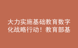 大力實(shí)施基礎(chǔ)教育數(shù)字化戰(zhàn)略行動(dòng)！教育部基教司2022年工作要點(diǎn)發(fā)布