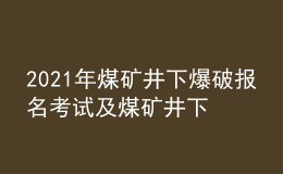 2021年煤礦井下爆破報(bào)名考試及煤礦井下爆破新版試題