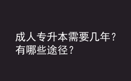 成人專升本需要幾年？有哪些途徑？ 
