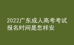 2022廣東成人高考考試報(bào)名時(shí)間是怎樣安排的？