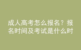成人高考怎么報(bào)名？報(bào)名時(shí)間及考試是什么時(shí)候？