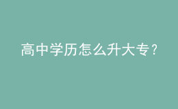 高中學(xué)歷怎么升大專？