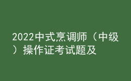 2022中式烹調(diào)師（中級）操作證考試題及答案