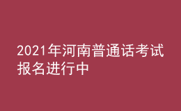 2021年河南普通話考試報(bào)名進(jìn)行中