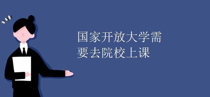 國家開放大學需要去院校上課