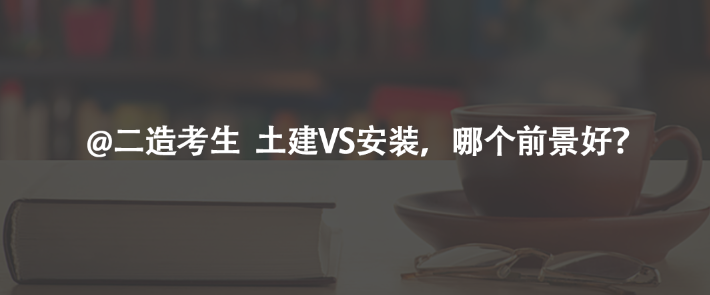 @二造考生  土建VS安裝，哪個前景好？
